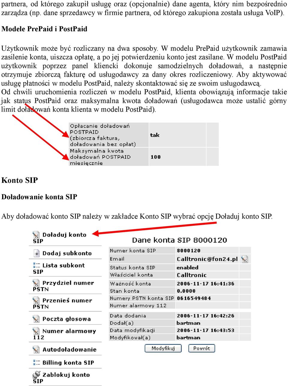 W modelu PostPaid użytkownik poprzez panel kliencki dokonuje samodzielnych doładowań, a następnie otrzymuje zbiorczą fakturę od usługodawcy za dany okres rozliczeniowy.