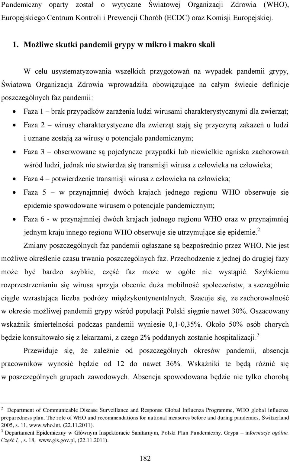 definicje poszczególnych faz pandemii: Faza 1 brak przypadków zarażenia ludzi wirusami charakterystycznymi dla zwierząt; Faza 2 wirusy charakterystyczne dla zwierząt stają się przyczyną zakażeń u