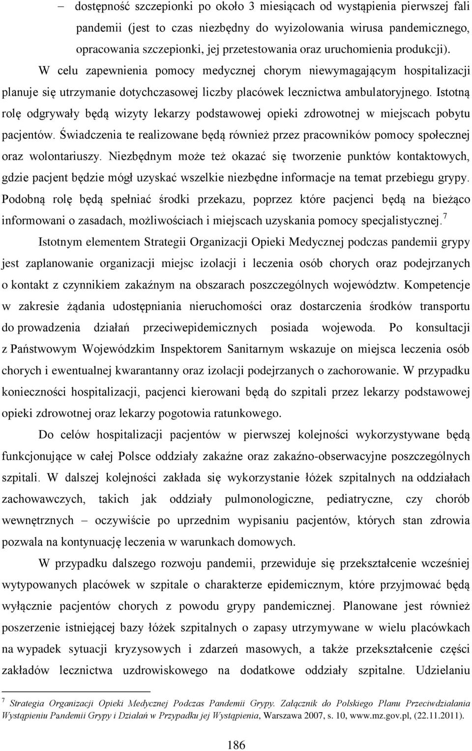 Istotną rolę odgrywały będą wizyty lekarzy podstawowej opieki zdrowotnej w miejscach pobytu pacjentów. Świadczenia te realizowane będą również przez pracowników pomocy społecznej oraz wolontariuszy.