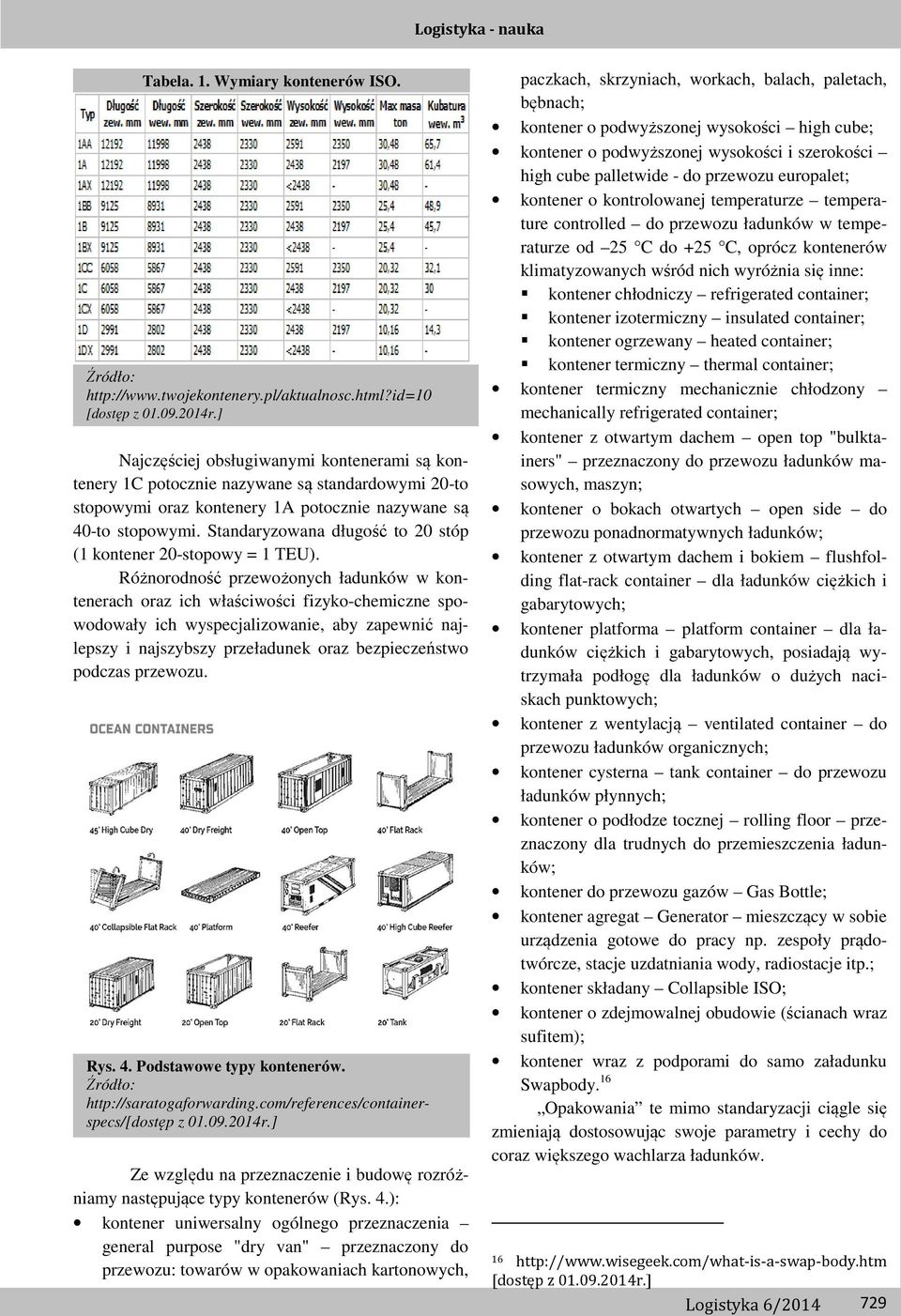 Standaryzowana długość to 20 stóp (1 kontener 20-stopowy = 1 TEU).