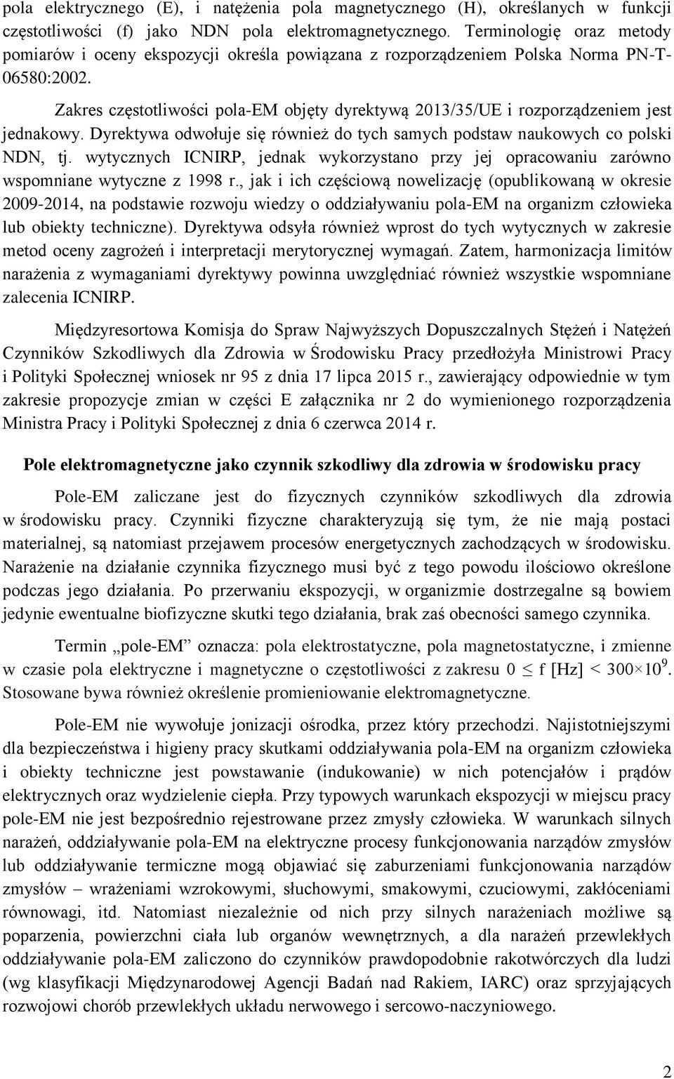 Zakres częstotliwości pola-em objęty dyrektywą 2013/35/UE i rozporządzeniem jest jednakowy. Dyrektywa odwołuje się również do tych samych podstaw naukowych co polski NDN, tj.