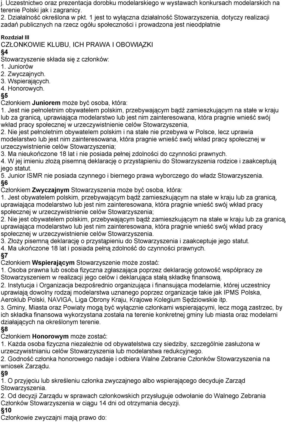 Stowarzyszenie składa się z członków: 1. Juniorów 2. Zwyczajnych. 3. Wspierających. 4. Honorowych. 5 Członkiem Juniorem może być osoba, która: 1.