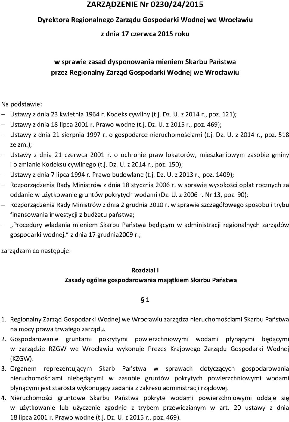 o gospodarce nieruchomościami (t.j. Dz. U. z 2014 r., poz. 518 ze zm.); Ustawy z dnia 21 czerwca 2001 r. o ochronie praw lokatorów, mieszkaniowym zasobie gminy i o zmianie Kodeksu cywilnego (t.j. Dz. U. z 2014 r., poz. 150); Ustawy z dnia 7 lipca 1994 r.