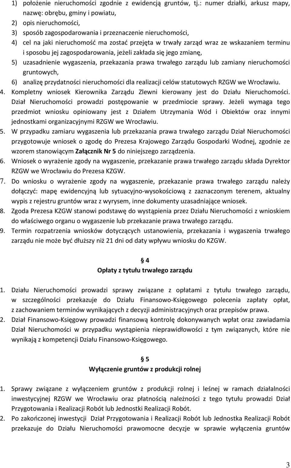 zarząd wraz ze wskazaniem terminu i sposobu jej zagospodarowania, jeżeli zakłada się jego zmianę, 5) uzasadnienie wygaszenia, przekazania prawa trwałego zarządu lub zamiany nieruchomości gruntowych,