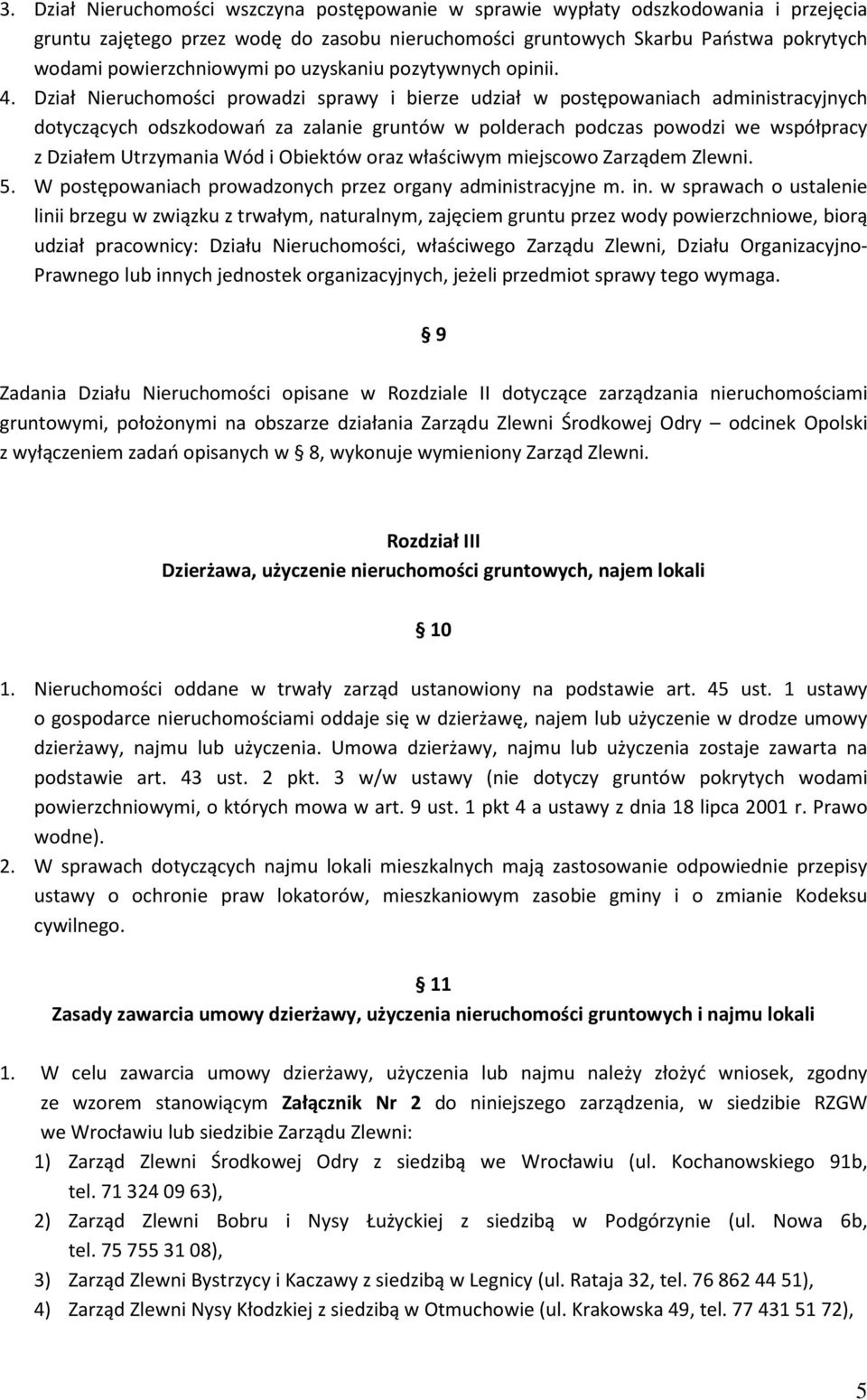 Dział Nieruchomości prowadzi sprawy i bierze udział w postępowaniach administracyjnych dotyczących odszkodowań za zalanie gruntów w polderach podczas powodzi we współpracy z Działem Utrzymania Wód i