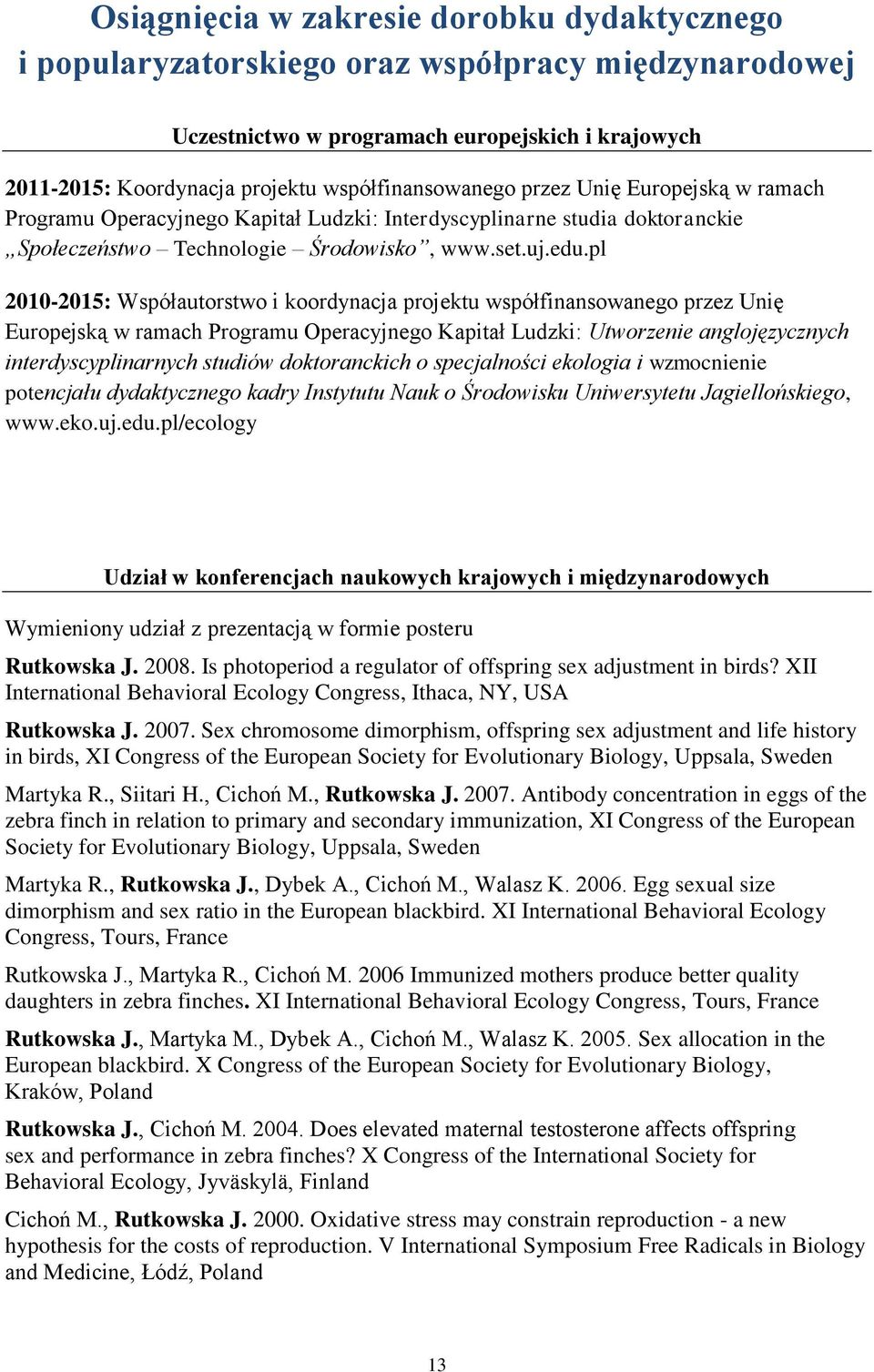 pl 2010-2015: Współautorstwo i koordynacja projektu współfinansowanego przez Unię Europejską w ramach Programu Operacyjnego Kapitał Ludzki: Utworzenie anglojęzycznych interdyscyplinarnych studiów