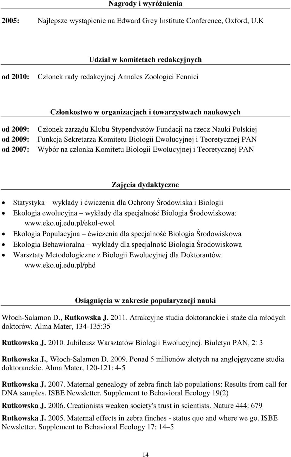 Stypendystów Fundacji na rzecz Nauki Polskiej Funkcja Sekretarza Komitetu Biologii Ewolucyjnej i Teoretycznej PAN Wybór na członka Komitetu Biologii Ewolucyjnej i Teoretycznej PAN Zajęcia dydaktyczne