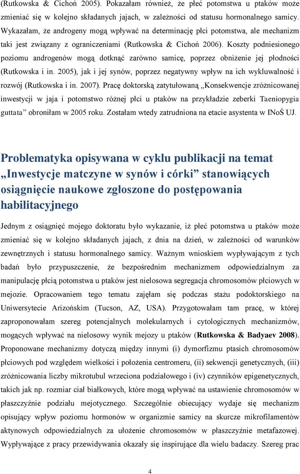 Koszty podniesionego poziomu androgenów mogą dotknąć zarówno samicę, poprzez obniżenie jej płodności (Rutkowska i in.