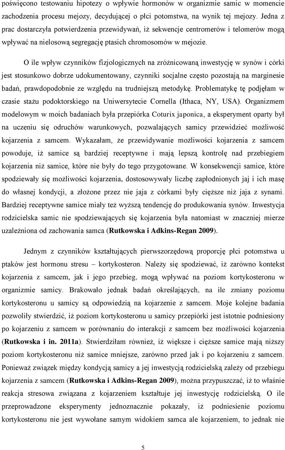 O ile wpływ czynników fizjologicznych na zróżnicowaną inwestycję w synów i córki jest stosunkowo dobrze udokumentowany, czynniki socjalne często pozostają na marginesie badań, prawdopodobnie ze