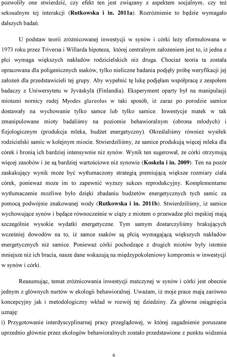 nakładów rodzicielskich niż druga. Chociaż teoria ta została opracowana dla poligenicznych ssaków, tylko nieliczne badania podjęły próbę weryfikacji jej założeń dla przedstawicieli tej grupy.
