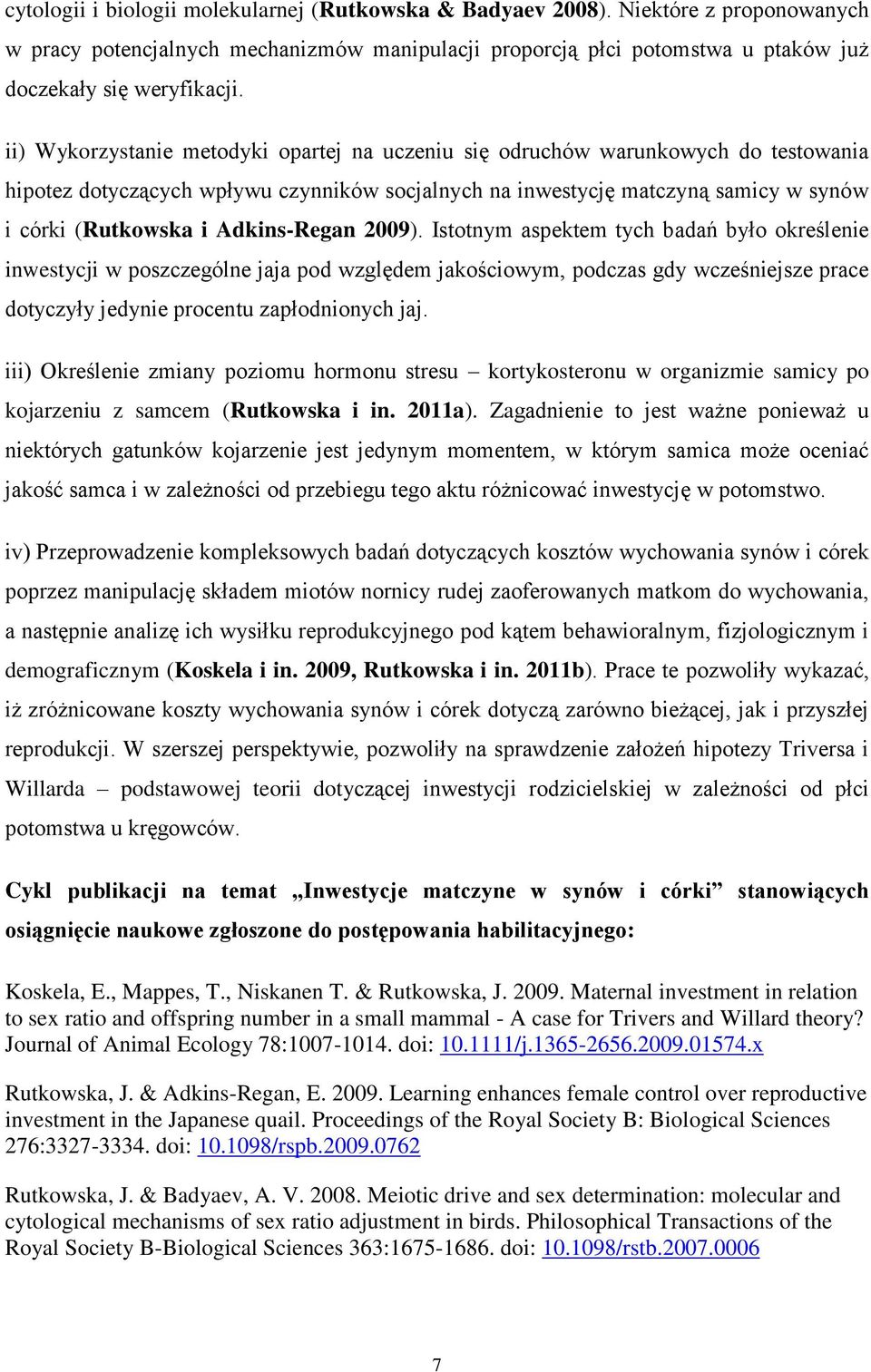 Adkins-Regan 2009). Istotnym aspektem tych badań było określenie inwestycji w poszczególne jaja pod względem jakościowym, podczas gdy wcześniejsze prace dotyczyły jedynie procentu zapłodnionych jaj.