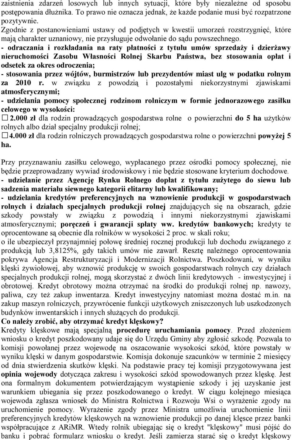 - odraczania i rozkładania na raty płatności z tytułu umów sprzedaży i dzierżawy nieruchomości Zasobu Własności Rolnej Skarbu Państwa, bez stosowania opłat i odsetek za okres odroczenia; - stosowania