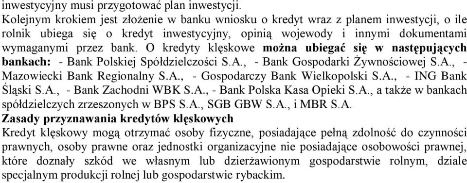 O kredyty klęskowe można ubiegać się w następujących bankach: - Bank Polskiej Spółdzielczości S.A., - Bank Gospodarki Żywnościowej S.A., - Mazowiecki Bank Regionalny S.A., - Gospodarczy Bank Wielkopolski S.