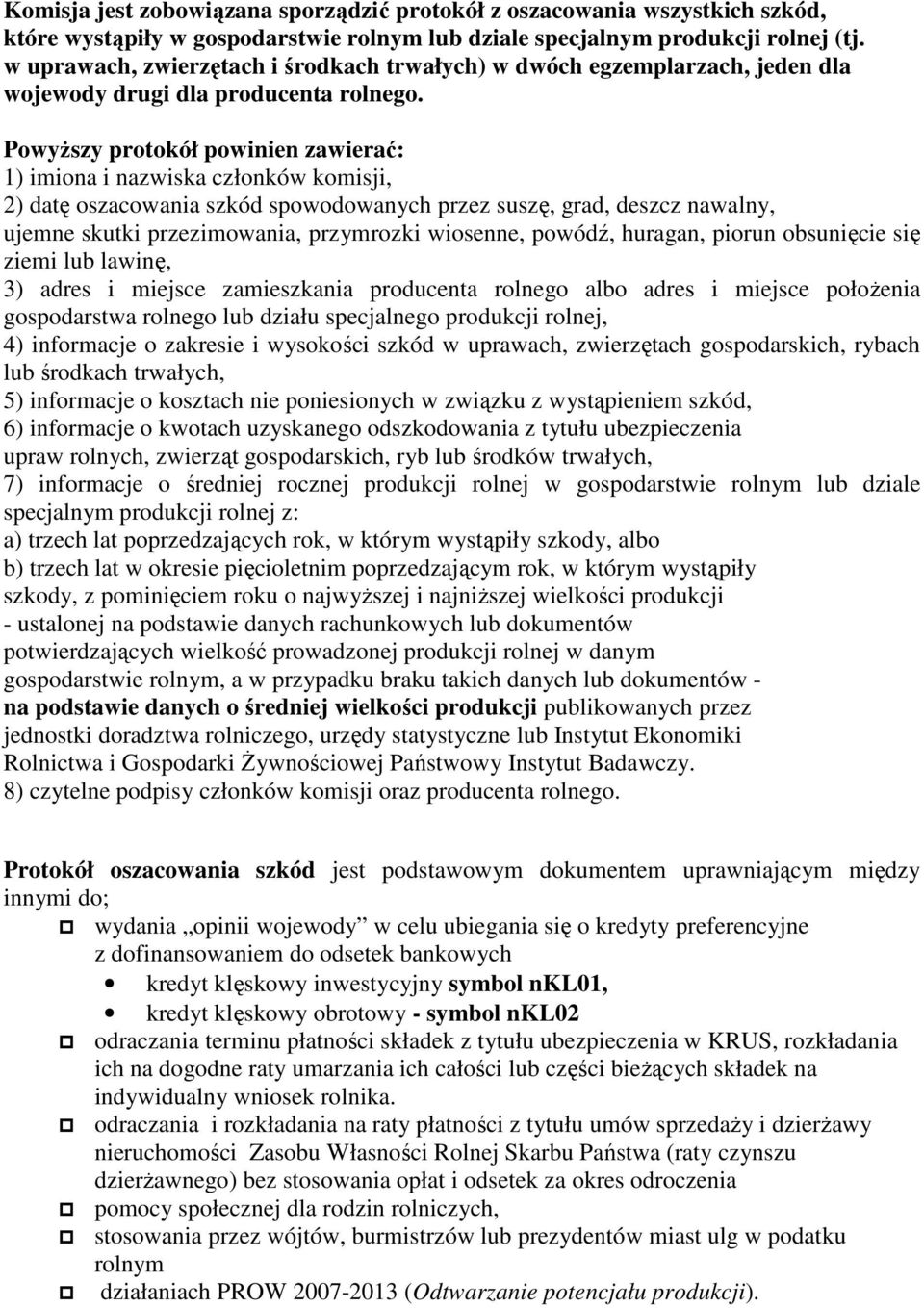 Powyższy protokół powinien zawierać: 1) imiona i nazwiska członków komisji, 2) datę oszacowania szkód spowodowanych przez suszę, grad, deszcz nawalny, ujemne skutki przezimowania, przymrozki