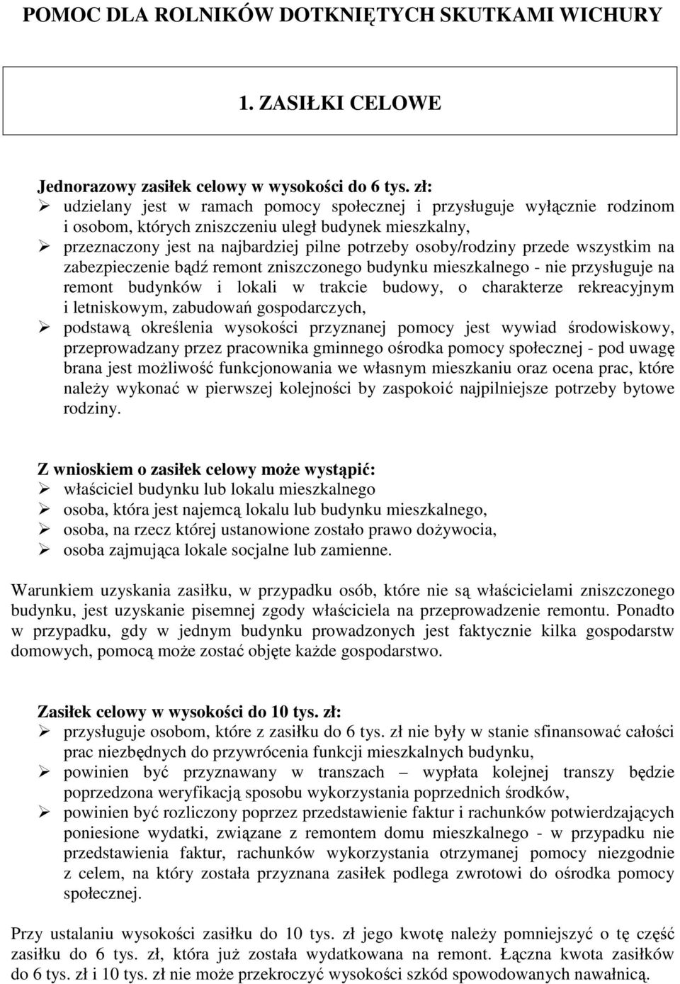 przede wszystkim na zabezpieczenie bądź remont zniszczonego budynku mieszkalnego - nie przysługuje na remont budynków i lokali w trakcie budowy, o charakterze rekreacyjnym i letniskowym, zabudowań