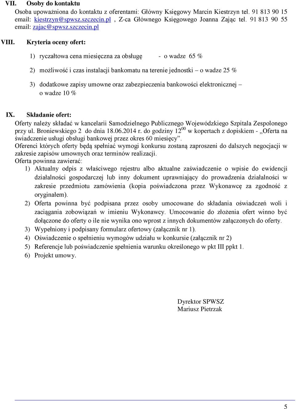 Kryteria oceny ofert: 1) ryczałtowa cena miesięczna za obsługę - o wadze 65 % 2) możliwość i czas instalacji bankomatu na terenie jednostki o wadze 25 % 3) dodatkowe zapisy umowne oraz zabezpieczenia