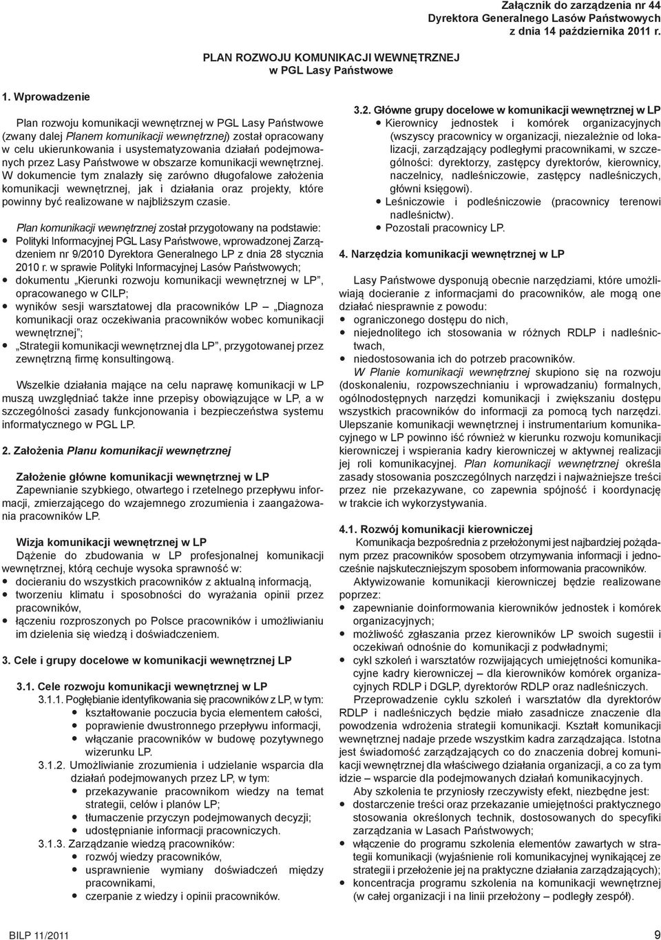 Wprowadzenie Plan rozwoju komunikacji wewnętrznej w PGL Lasy Państwowe (zwany dalej Planem komunikacji wewnętrznej) został opracowany w celu ukierunkowania i usystematyzowania działań podejmowanych