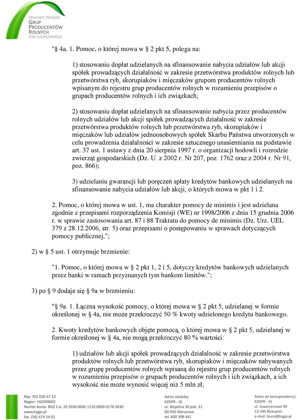 przetwórstwa ryb, skorupiaków i mięczaków grupom producentów rolnych wpisanym do rejestru grup producentów rolnych w rozumieniu przepisów o grupach producentów rolnych i ich związkach; 2) stosowaniu