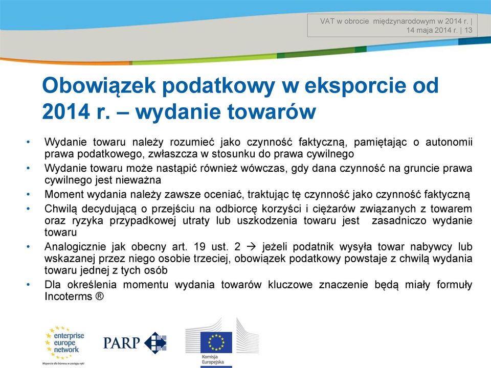 gdy dana czynność na gruncie prawa cywilnego jest nieważna Moment wydania należy zawsze oceniać, traktując tę czynność jako czynność faktyczną Chwilą decydującą o przejściu na odbiorcę korzyści i