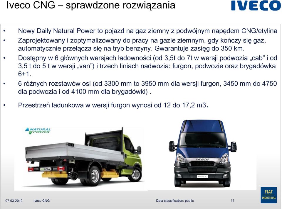 Dostępny w 6 głównych wersjach ładowności (od 3,5t do 7t w wersji podwozia cab i od 3,5 t do 5 t w wersji van ) i trzech liniach nadwozia: furgon, podwozie oraz