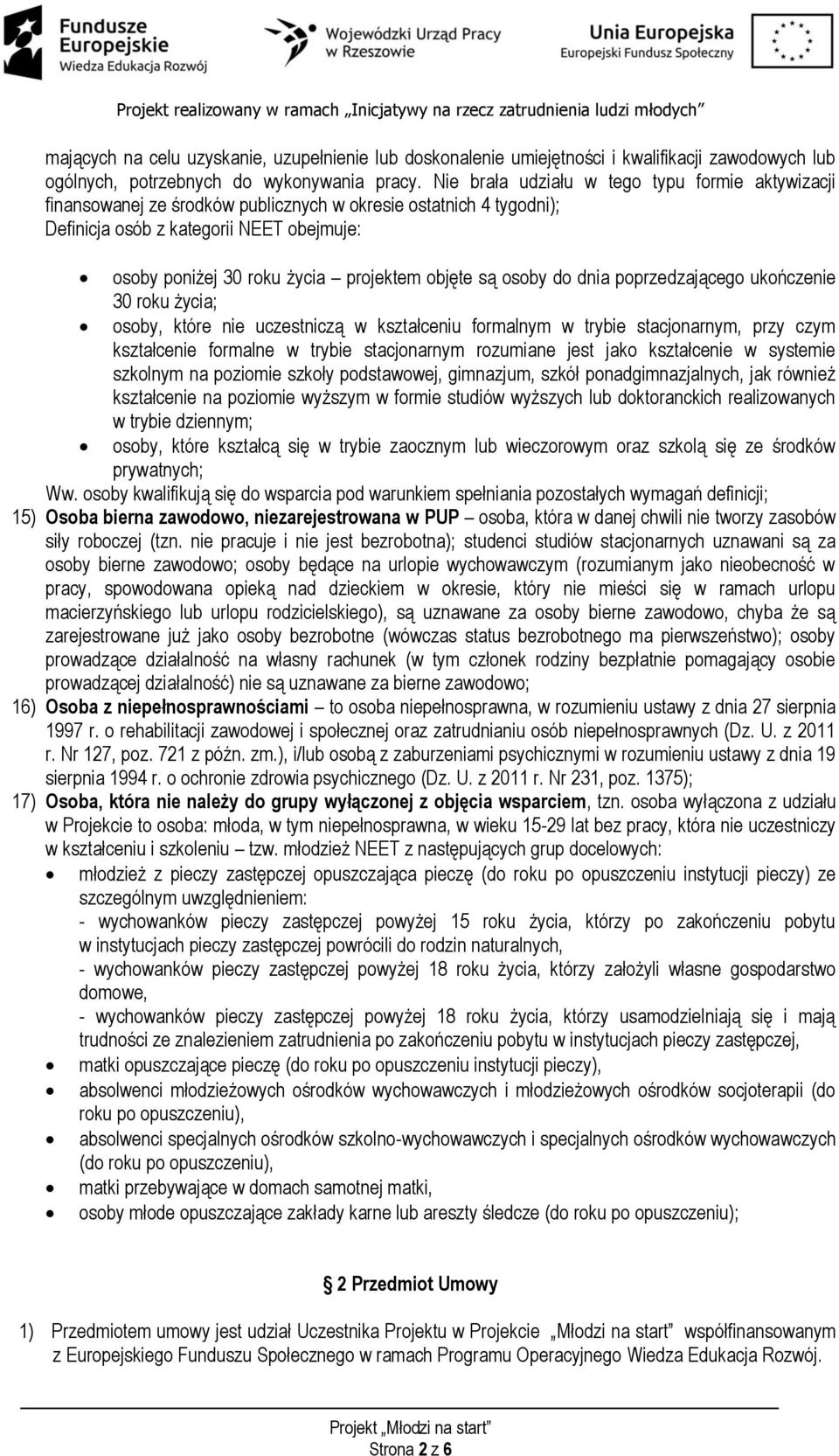 objęte są osoby do dnia poprzedzającego ukończenie 30 roku życia; osoby, które nie uczestniczą w kształceniu formalnym w trybie stacjonarnym, przy czym kształcenie formalne w trybie stacjonarnym