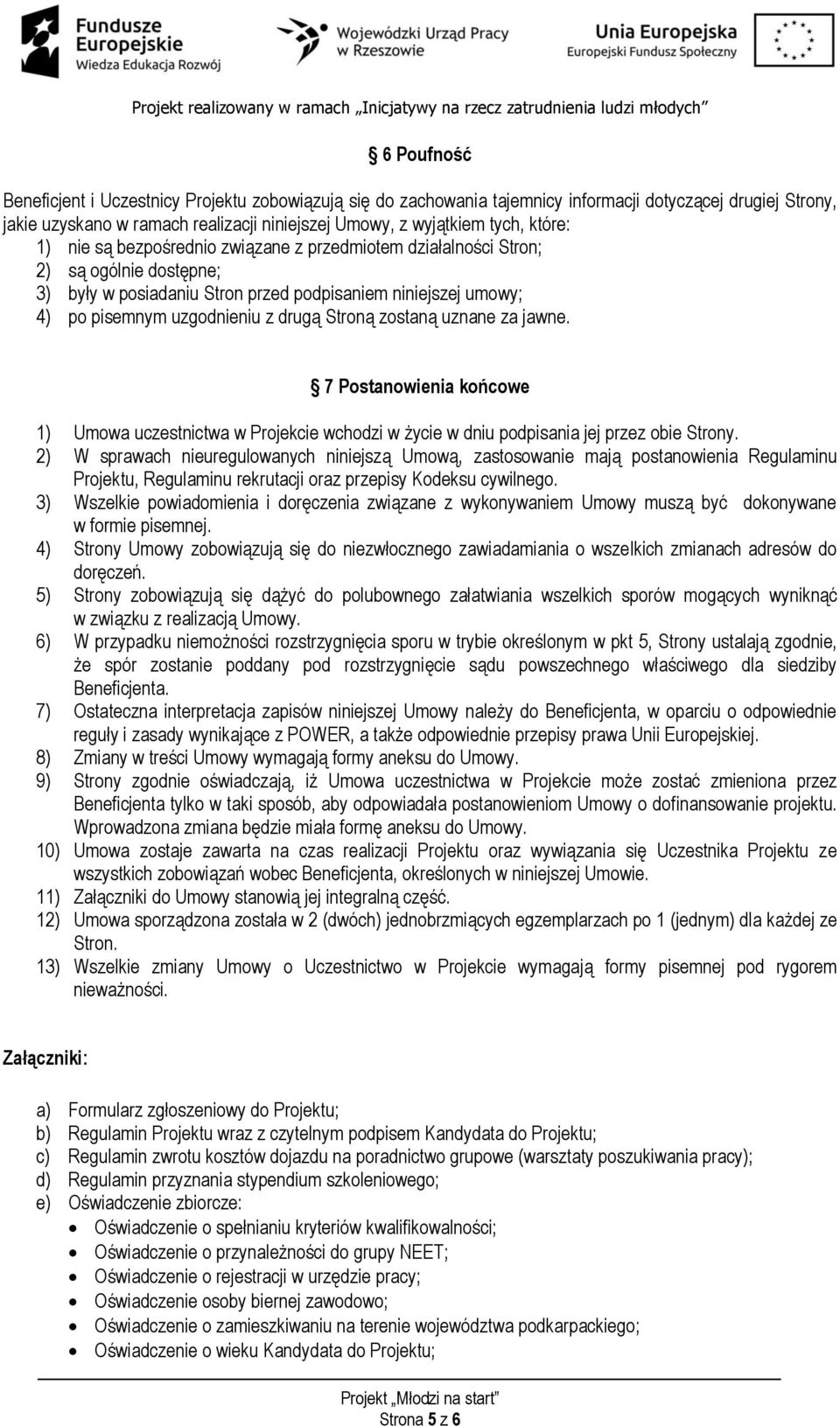 Stroną zostaną uznane za jawne. 7 Postanowienia końcowe 1) Umowa uczestnictwa w Projekcie wchodzi w życie w dniu podpisania jej przez obie Strony.