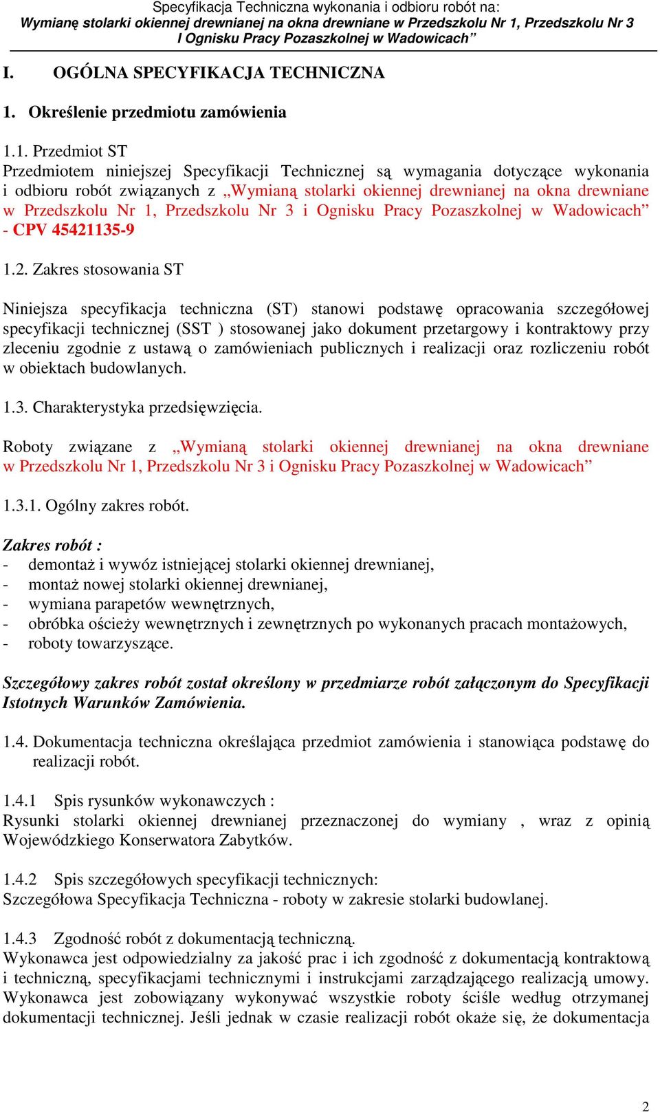 1. Przedmiot ST Przedmiotem niniejszej Specyfikacji Technicznej są wymagania dotyczące wykonania i odbioru robót związanych z Wymianą stolarki okiennej drewnianej na okna drewniane w Przedszkolu Nr