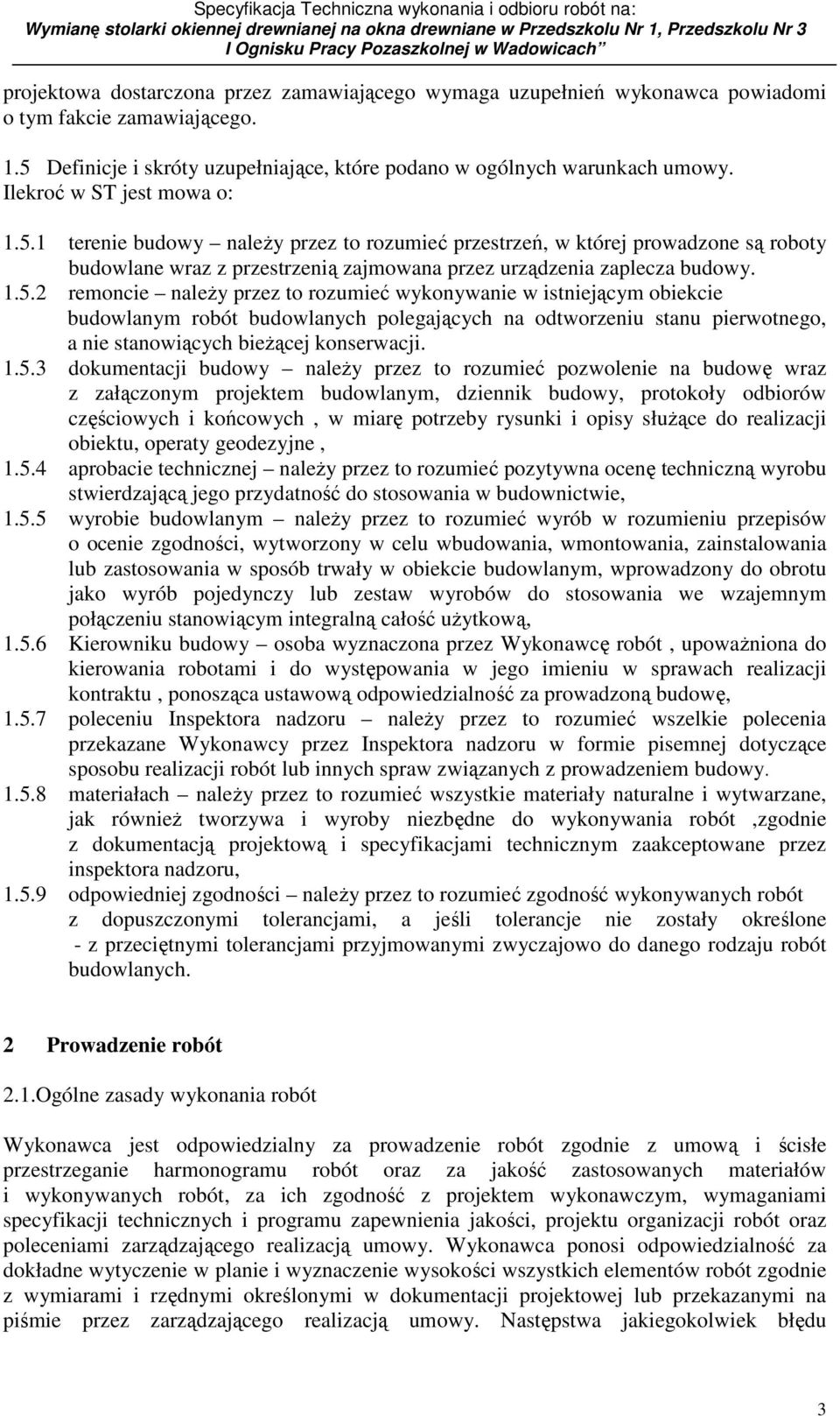 1 terenie budowy naleŝy przez to rozumieć przestrzeń, w której prowadzone są roboty budowlane wraz z przestrzenią zajmowana przez urządzenia zaplecza budowy. 1.5.