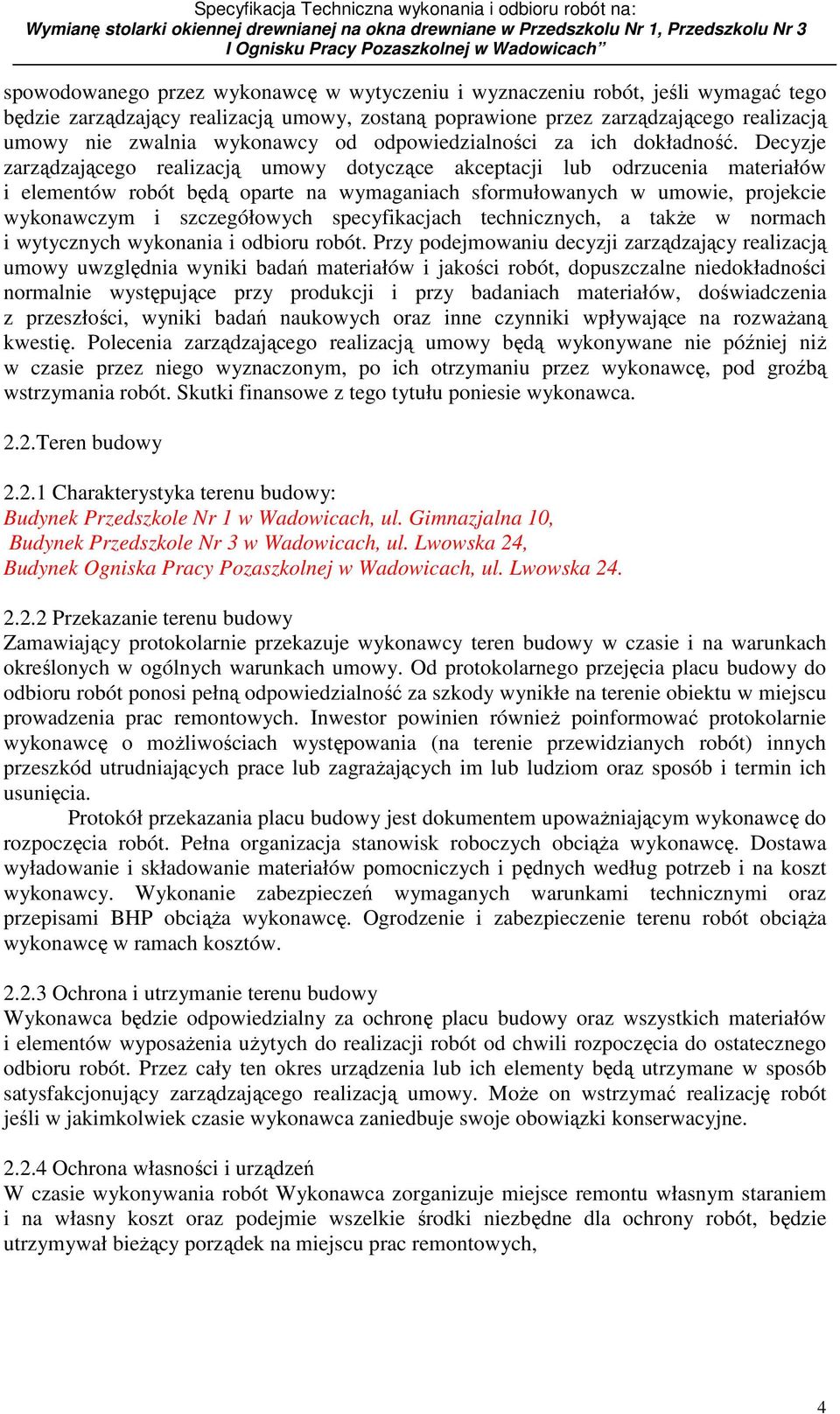 Decyzje zarządzającego realizacją umowy dotyczące akceptacji lub odrzucenia materiałów i elementów robót będą oparte na wymaganiach sformułowanych w umowie, projekcie wykonawczym i szczegółowych