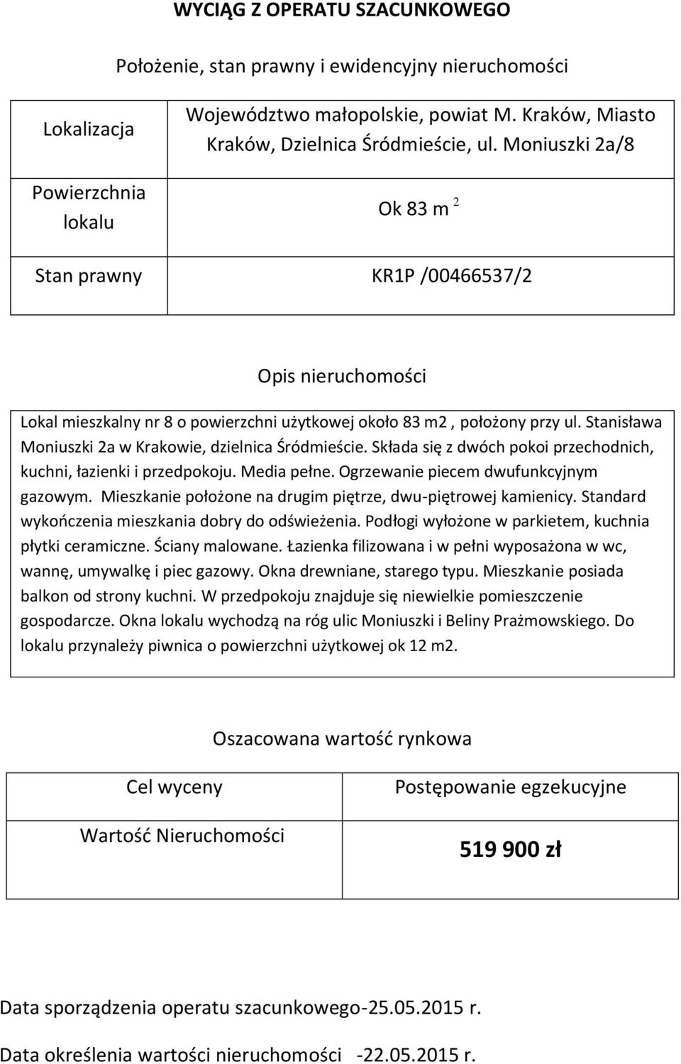 Stanisława Moniuszki 2a w Krakowie, dzielnica Śródmieście. Składa się z dwóch pokoi przechodnich, kuchni, łazienki i przedpokoju. Media pełne. Ogrzewanie piecem dwufunkcyjnym gazowym.