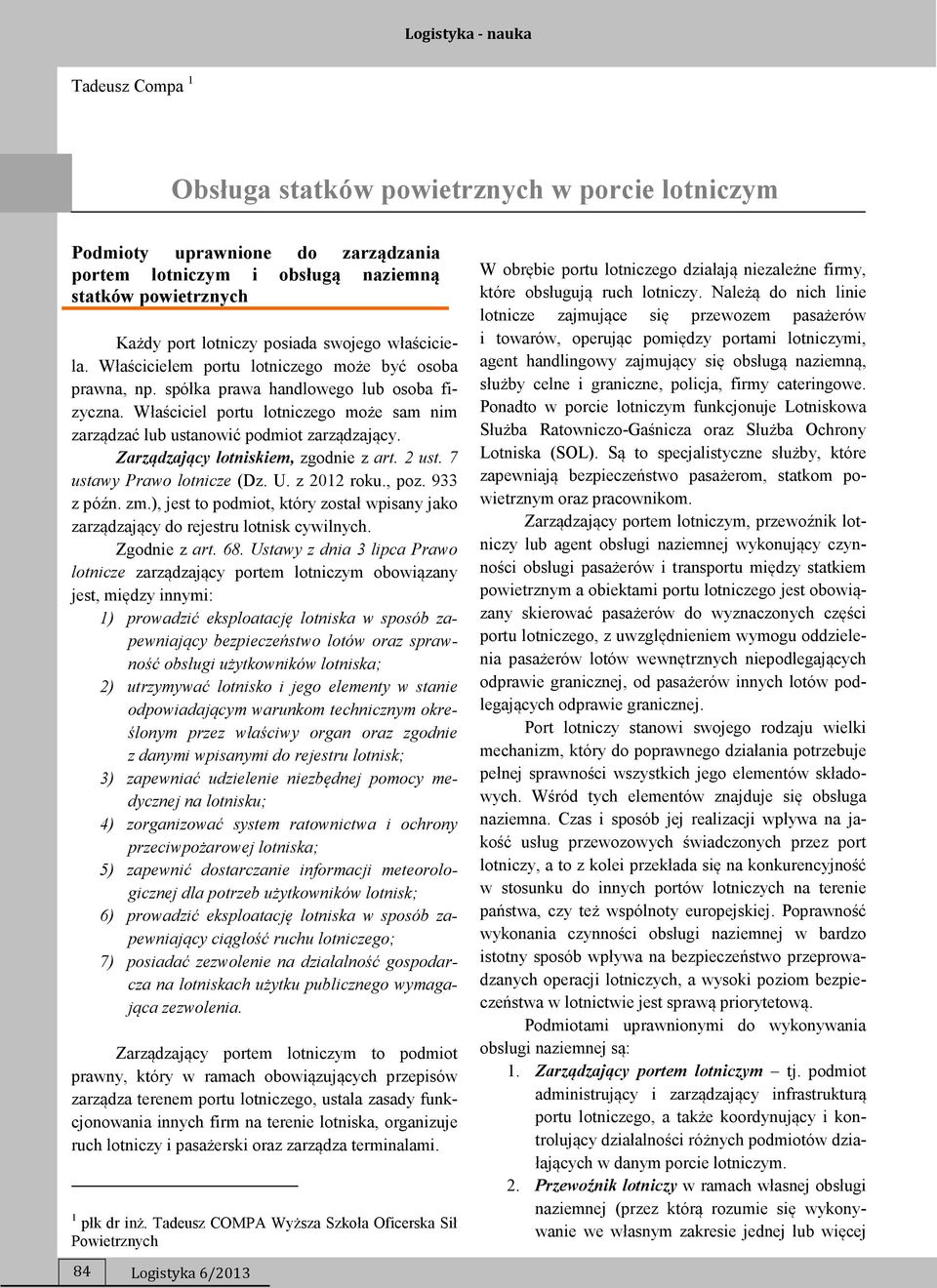Zarządzający lotniskiem, zgodnie z art. 2 ust. 7 ustawy Prawo lotnicze (Dz. U. z 2012 roku., poz. 933 z późn. zm.