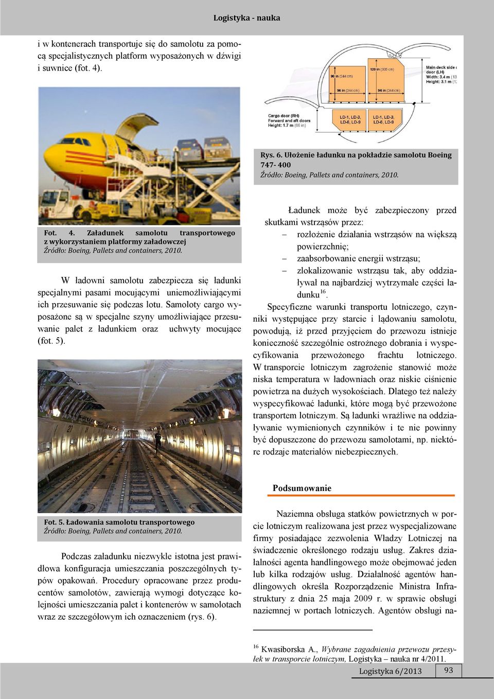 Załadunek samolotu transportowego z wykorzystaniem platformy załadowczej Źródło: Boeing, Pallets and containers, 2010.
