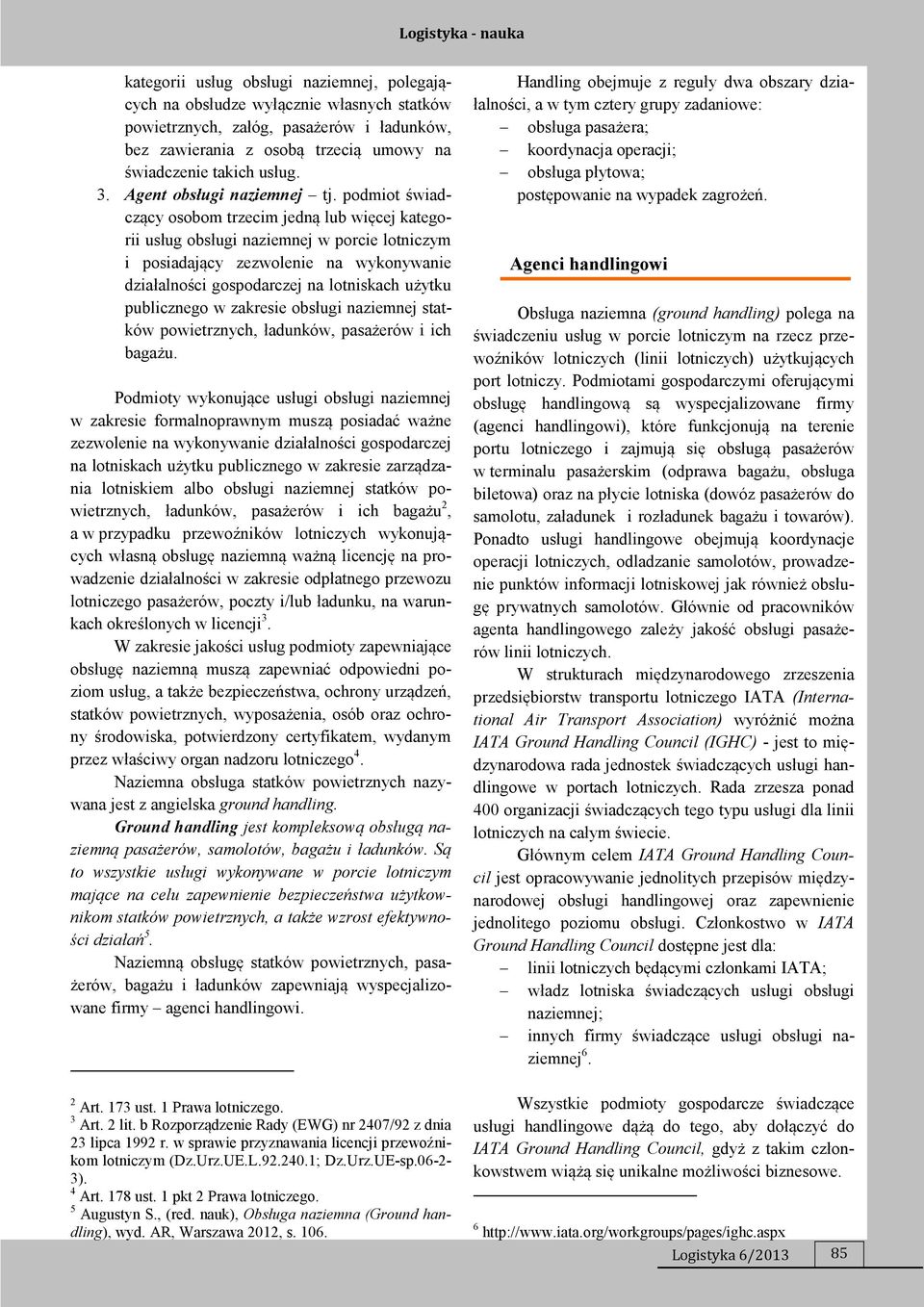 podmiot świadczący osobom trzecim jedną lub więcej kategorii usług obsługi naziemnej w porcie lotniczym i posiadający zezwolenie na wykonywanie działalności gospodarczej na lotniskach użytku