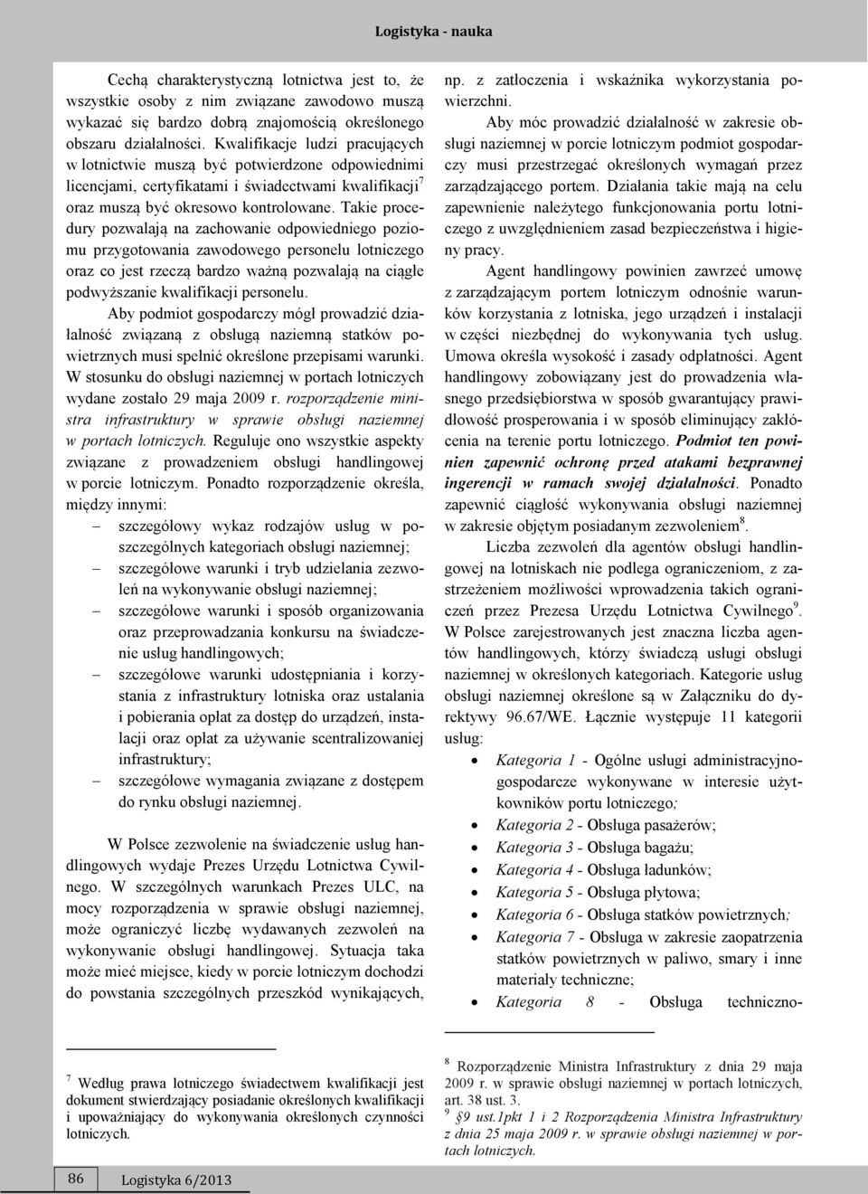 Takie procedury pozwalają na zachowanie odpowiedniego poziomu przygotowania zawodowego personelu lotniczego oraz co jest rzeczą bardzo ważną pozwalają na ciągłe podwyższanie kwalifikacji personelu.
