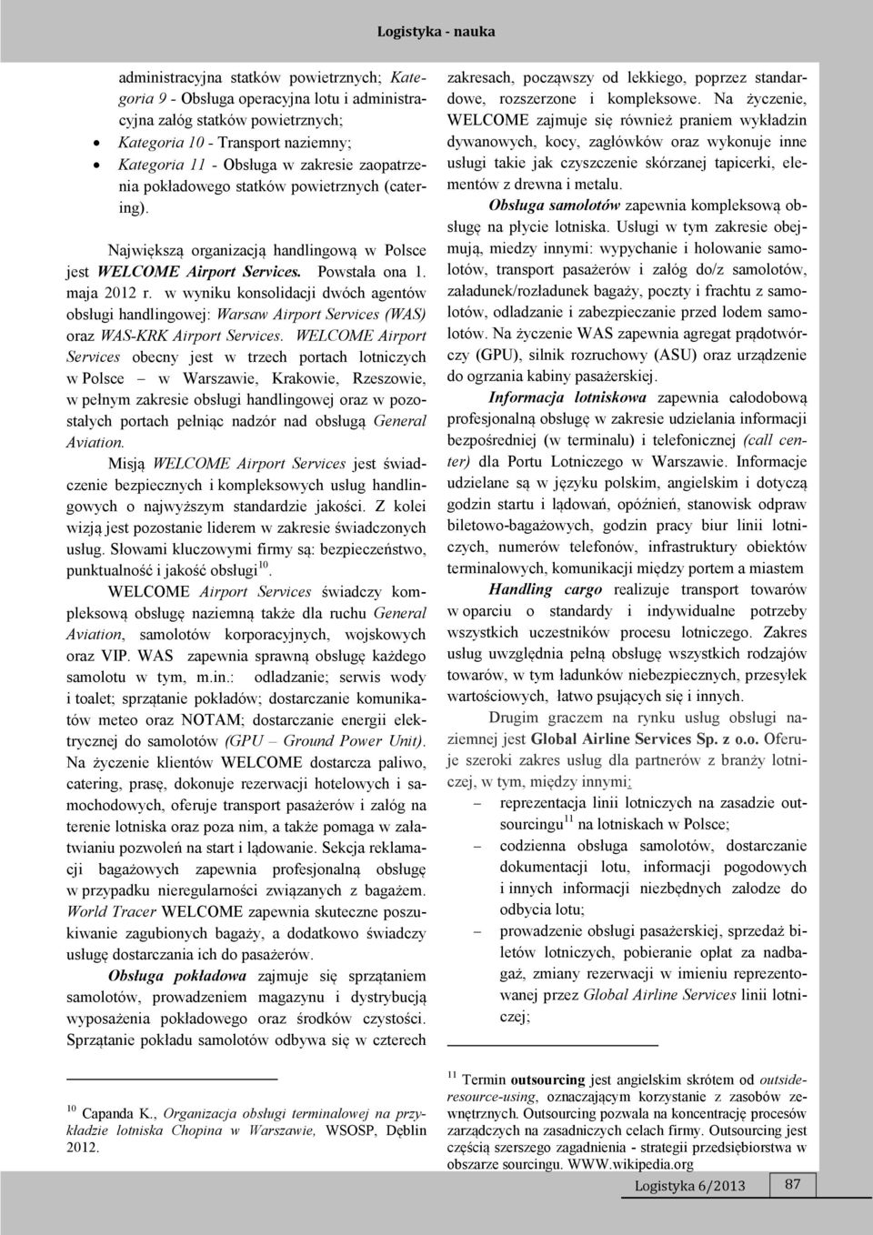 w wyniku konsolidacji dwóch agentów obsługi handlingowej: Warsaw Airport Services (WAS) oraz WAS-KRK Airport Services.