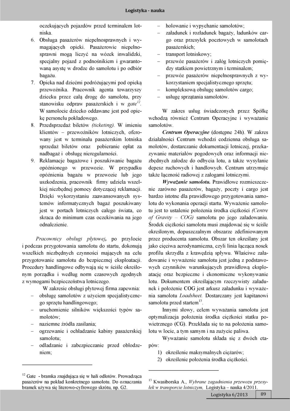 Opieka nad dziećmi podróżującymi pod opieką przewoźnika. Pracownik agenta towarzyszy dziecku przez całą drogę do samolotu, przy stanowisku odpraw pasażerskich i w gate 12.