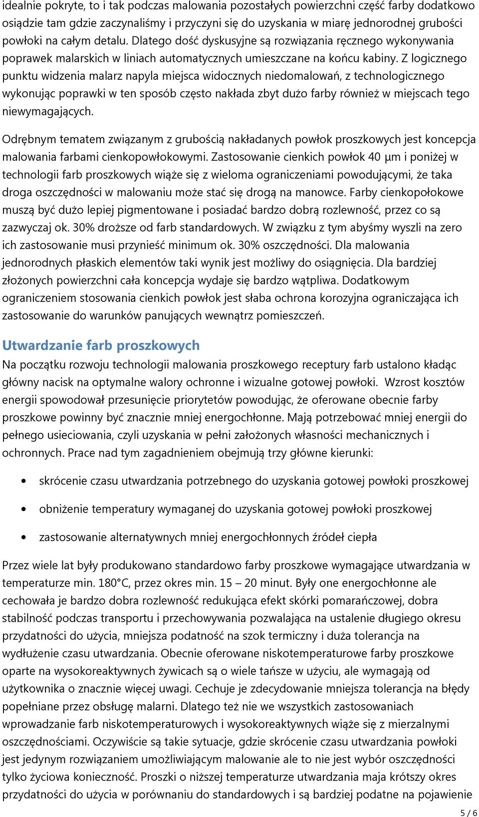 Z logicznego punktu widzenia malarz napyla miejsca widocznych niedomalowań, z technologicznego wykonując poprawki w ten sposób często nakłada zbyt dużo farby również w miejscach tego niewymagających.