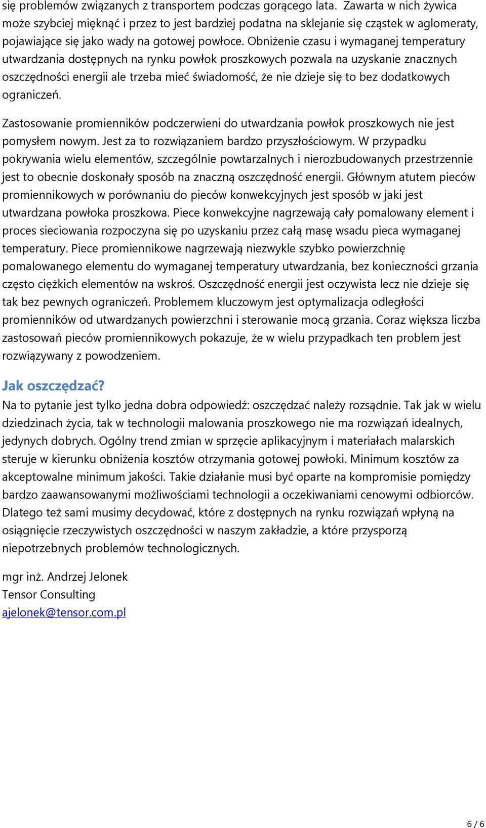 Obniżenie czasu i wymaganej temperatury utwardzania dostępnych na rynku powłok proszkowych pozwala na uzyskanie znacznych oszczędności energii ale trzeba mieć świadomość, że nie dzieje się to bez
