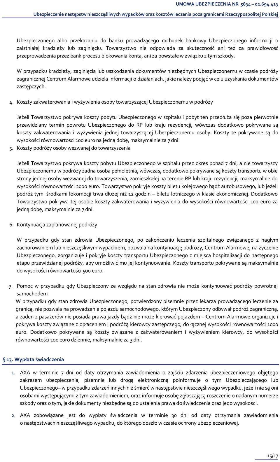 W przypadku kradzieży, zaginięcia lub uszkodzenia dokumentów niezbędnych Ubezpieczonemu w czasie podróży zagranicznej Centrum Alarmowe udziela informacji o działaniach, jakie należy podjąć w celu