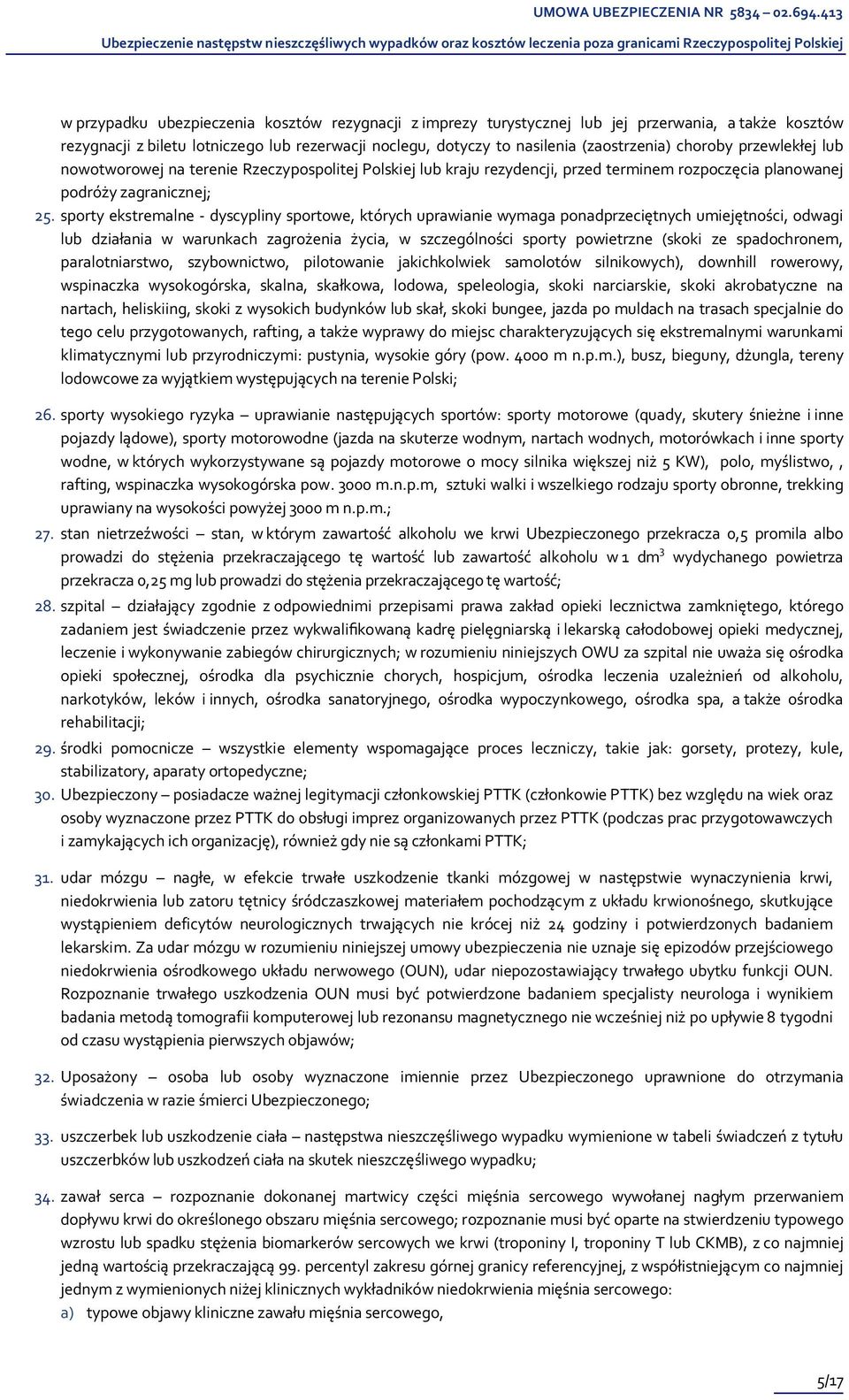 sporty ekstremalne - dyscypliny sportowe, których uprawianie wymaga ponadprzeciętnych umiejętności, odwagi lub działania w warunkach zagrożenia życia, w szczególności sporty powietrzne (skoki ze