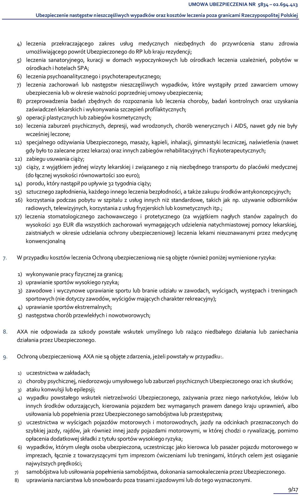 nieszczęśliwych wypadków, które wystąpiły przed zawarciem umowy ubezpieczenia lub w okresie ważności poprzedniej umowy ubezpieczenia; 8) przeprowadzenia badań zbędnych do rozpoznania lub leczenia