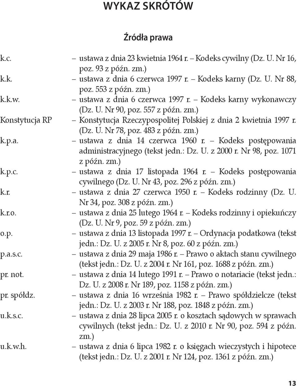 483 z późn. zm.) k.p.a. ustawa z dnia 14 czerwca 1960 r. Kodeks postępowania administracyjnego (tekst jedn.: Dz. U. z 2000 r. Nr 98, poz. 1071 z późn. zm.) k.p.c. ustawa z dnia 17 listopada 1964 r.