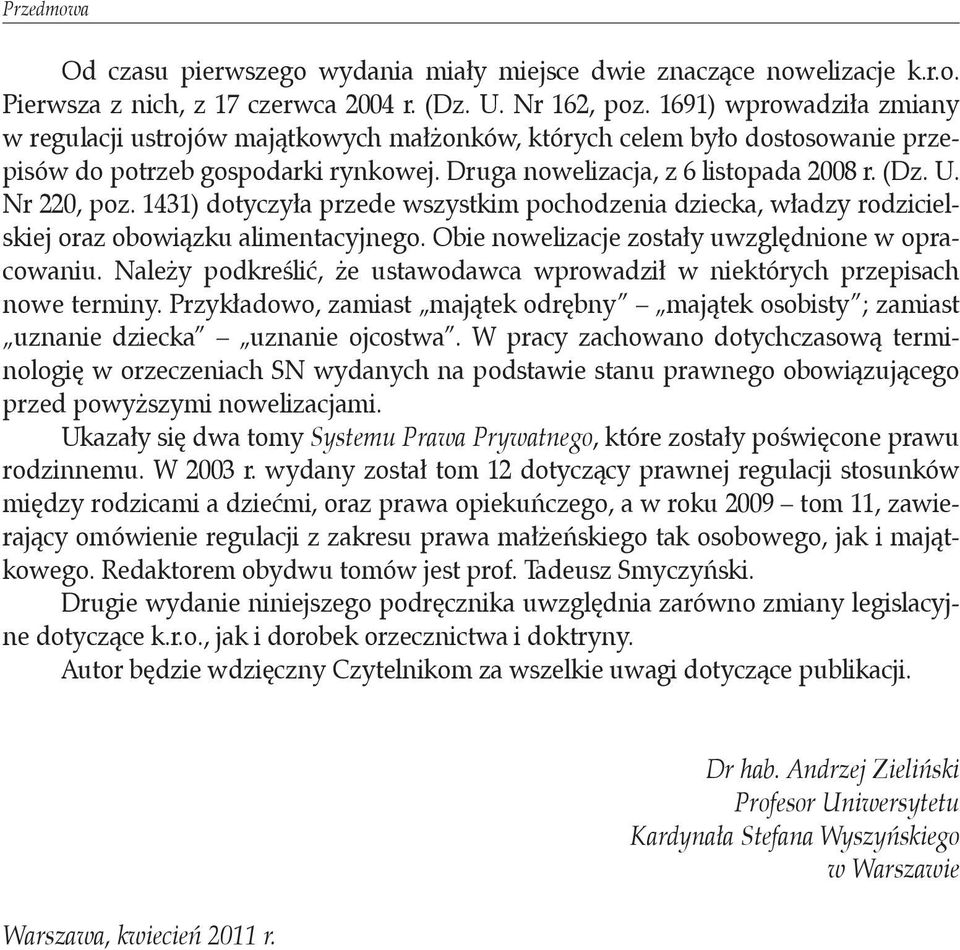 Nr 220, poz. 1431) dotyczyła przede wszystkim pochodzenia dziecka, władzy rodzicielskiej oraz obowiązku alimentacyjnego. Obie nowelizacje zostały uwzględnione w opracowaniu.