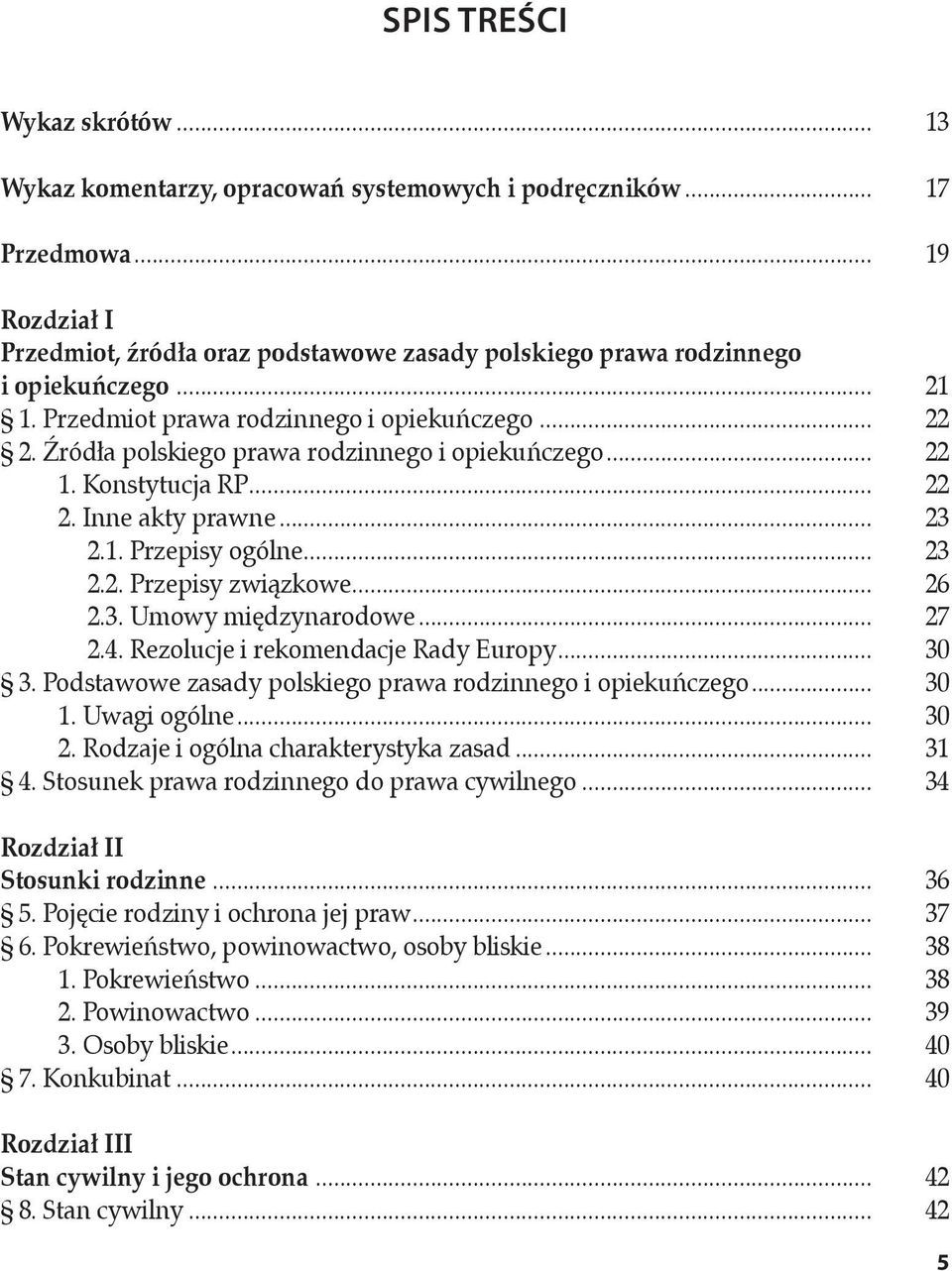 Źródła polskiego prawa rodzinnego i opiekuńczego... 22 1. Konstytucja RP... 22 2. Inne akty prawne... 23 2.1. Przepisy ogólne... 23 2.2. Przepisy związkowe... 26 2.3. Umowy międzynarodowe... 27 2.4.