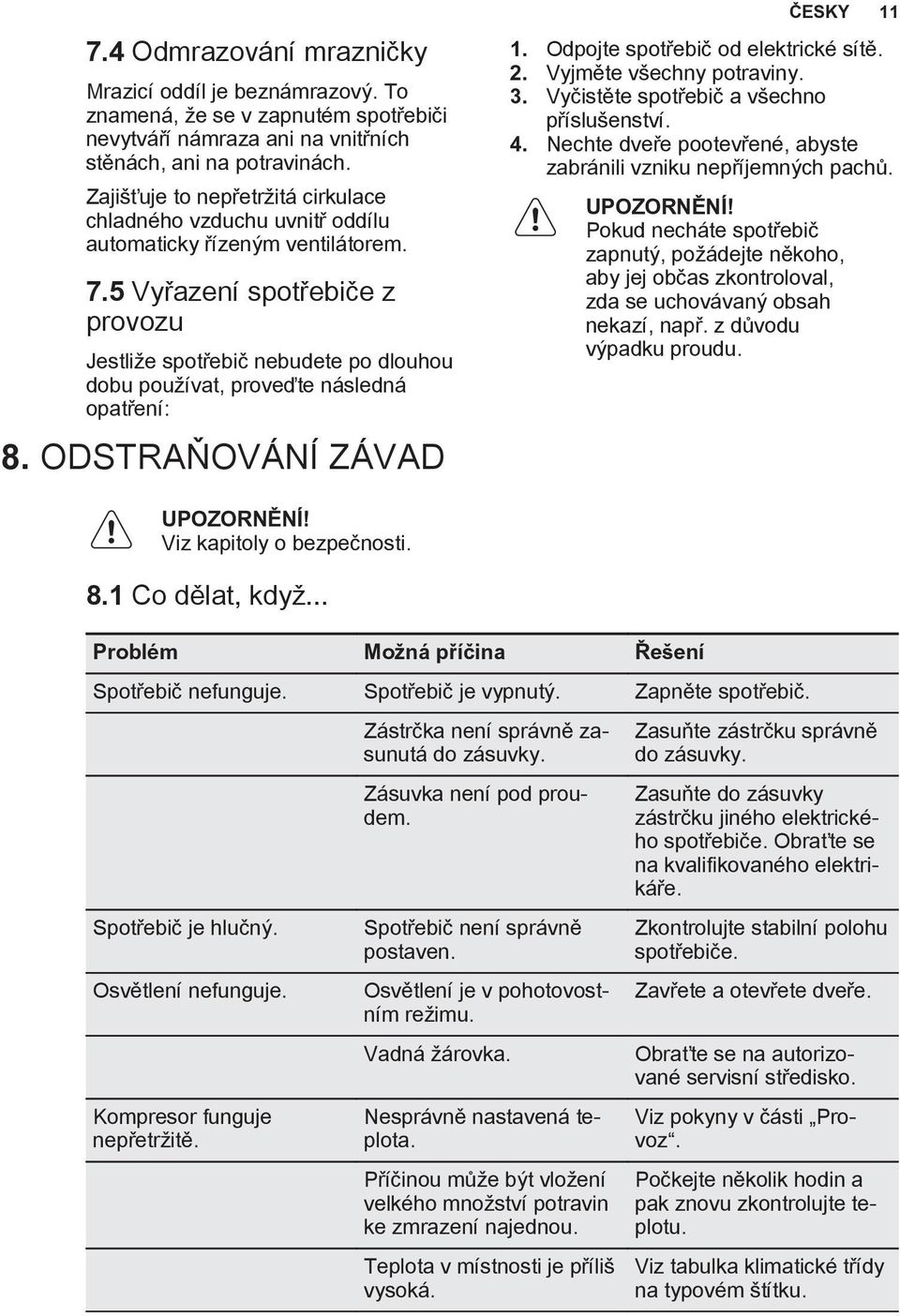 5 Vyřazení spotřebiče z provozu Jestliže spotřebič nebudete po dlouhou dobu používat, proveďte následná opatření: 8. ODSTRAŇOVÁNÍ ZÁVAD ČESKY 11 1. Odpojte spotřebič od elektrické sítě. 2.