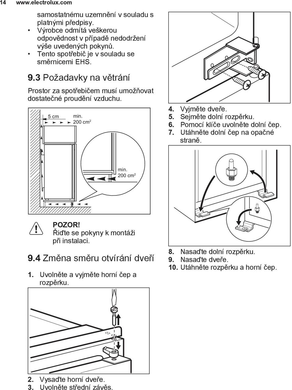 Vyjměte dveře. 5. Sejměte dolní rozpěrku. 6. Pomocí klíče uvolněte dolní čep. 7. Utáhněte dolní čep na opačné straně. min. 200 cm 2 POZOR!