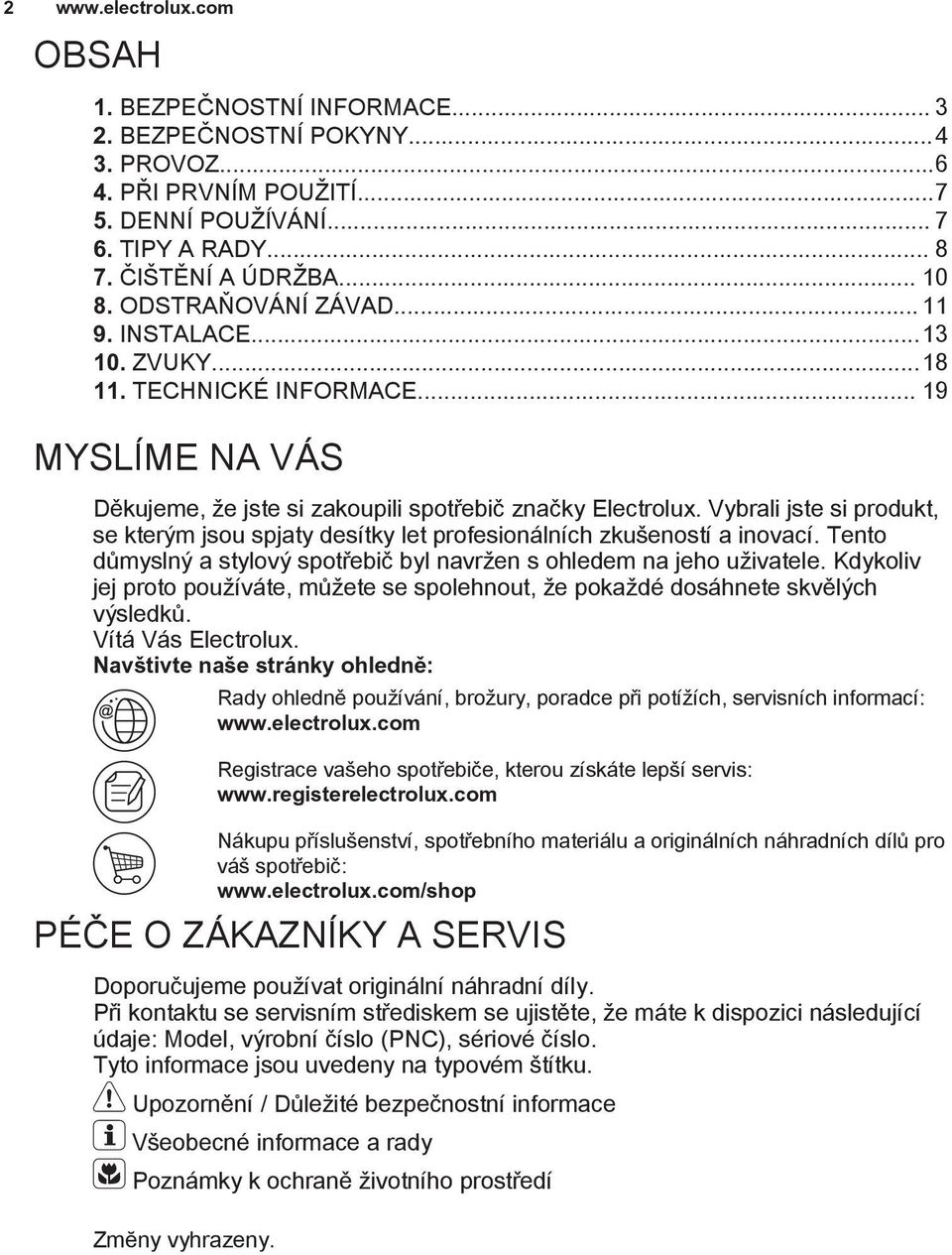 Vybrali jste si produkt, se kterým jsou spjaty desítky let profesionálních zkušeností a inovací. Tento důmyslný a stylový spotřebič byl navržen s ohledem na jeho uživatele.