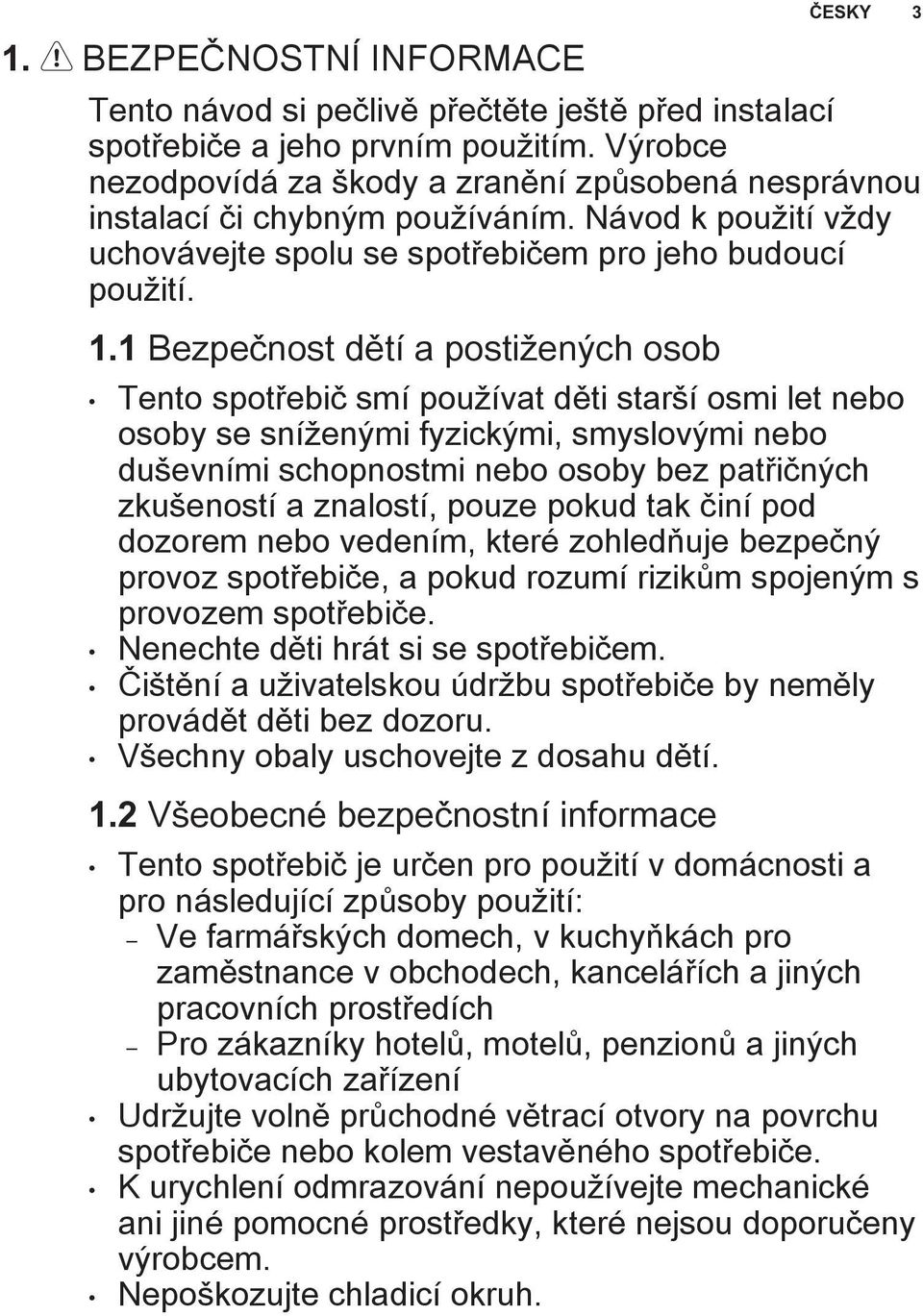 1 Bezpečnost dětí a postižených osob Tento spotřebič smí používat děti starší osmi let nebo osoby se sníženými fyzickými, smyslovými nebo duševními schopnostmi nebo osoby bez patřičných zkušeností a