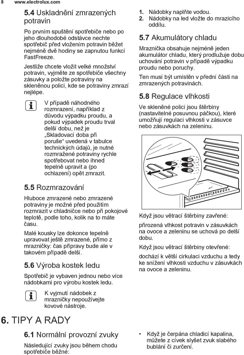 V případě náhodného rozmrazení, například z důvodu výpadku proudu, a pokud výpadek proudu trval delší dobu, než je Skladovací doba při poruše uvedená v tabulce technických údajů, je nutné rozmražené