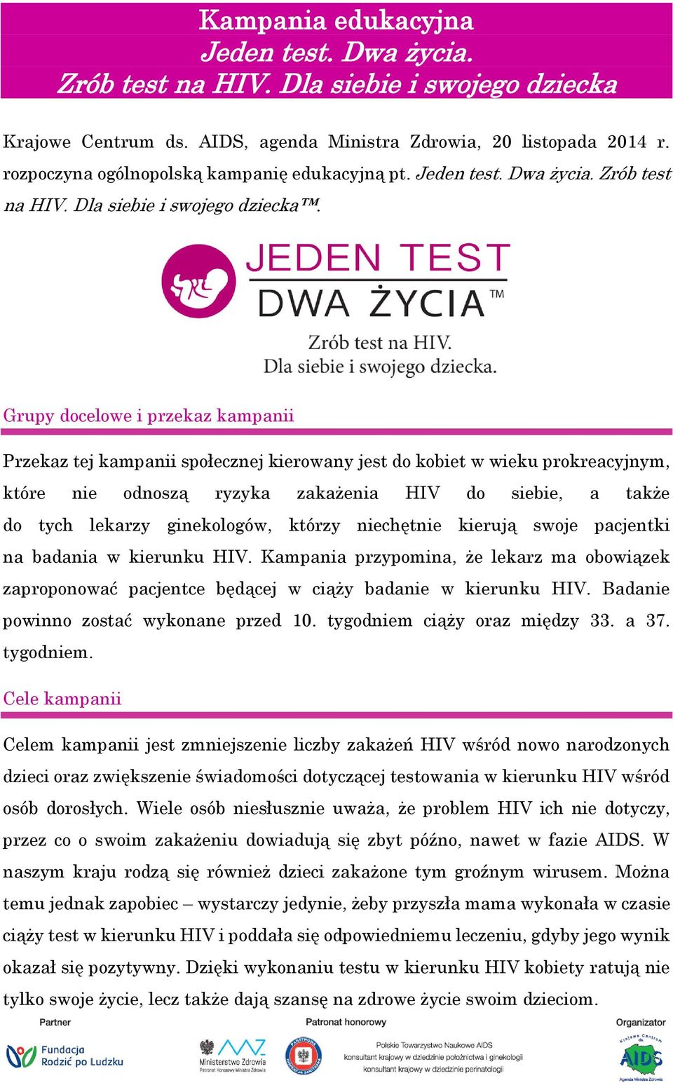 Grupy docelowe i przekaz kampanii Przekaz tej kampanii społecznej kierowany jest do kobiet w wieku prokreacyjnym, które nie odnoszą ryzyka zakażenia HIV do siebie, a także do tych lekarzy